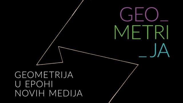 GEOMETRIJA U EPOHI NOVIH MEDIJA / GEO_METRI_JA GEOMETRIJA U EPOHI NOVIH MEDIJA / GEO_METRI_JA
