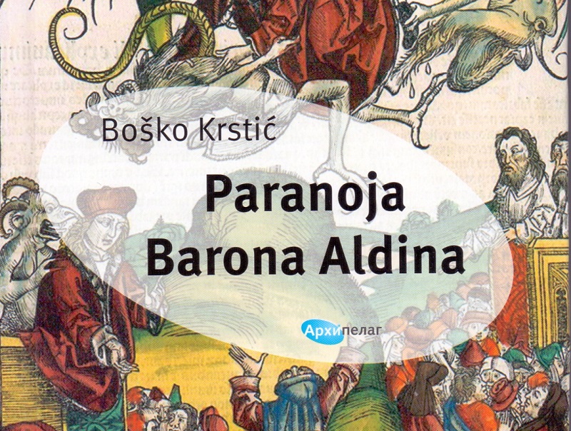 PARANOJA BARONA ALDINA Novi roman Boška Krstića u izdanju Arhipelaga PARANOJA BARONA ALDINA Novi roman Boška Krstića u izdanju Arhipelaga
